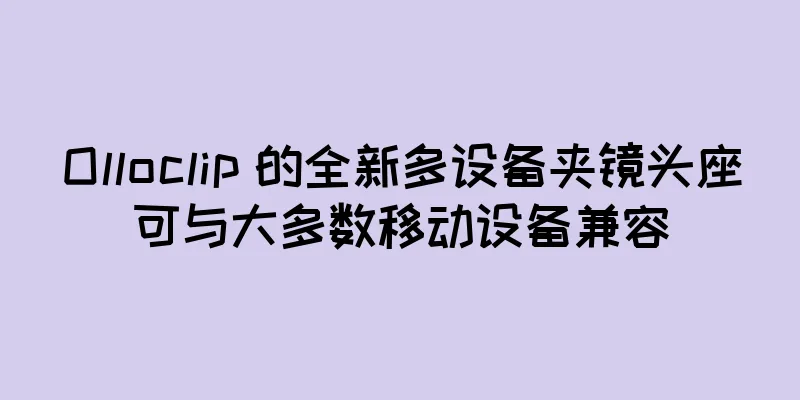 Olloclip 的全新多设备夹镜头座可与大多数移动设备兼容