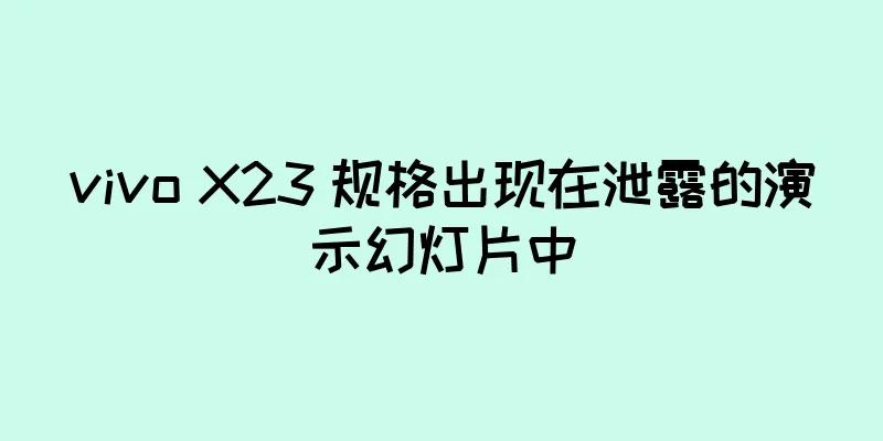 vivo X23 规格出现在泄露的演示幻灯片中