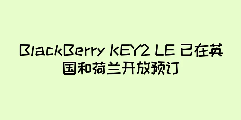 BlackBerry KEY2 LE 已在英国和荷兰开放预订