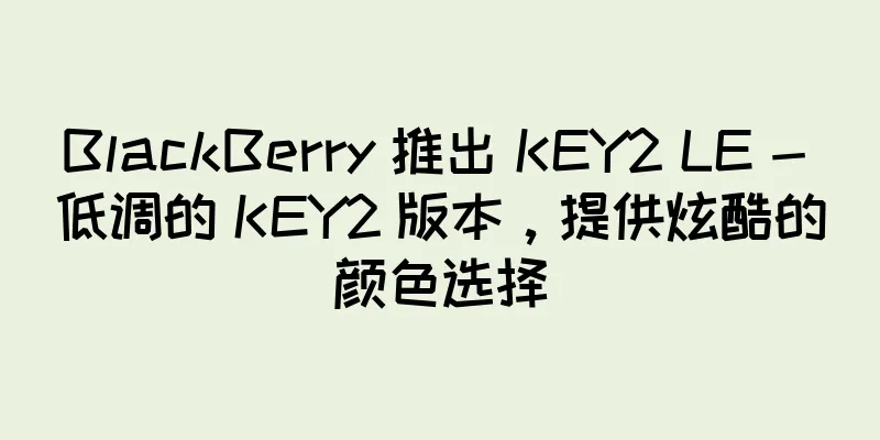 BlackBerry 推出 KEY2 LE - 低调的 KEY2 版本，提供炫酷的颜色选择