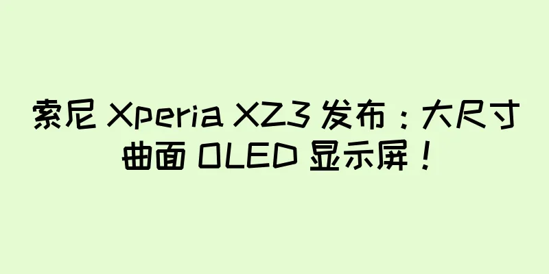索尼 Xperia XZ3 发布：大尺寸曲面 OLED 显示屏！