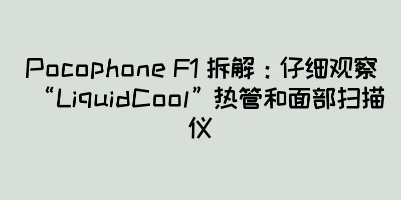 Pocophone F1 拆解：仔细观察“LiquidCool”热管和面部扫描仪