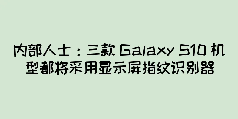 内部人士：三款 Galaxy S10 机型都将采用显示屏指纹识别器