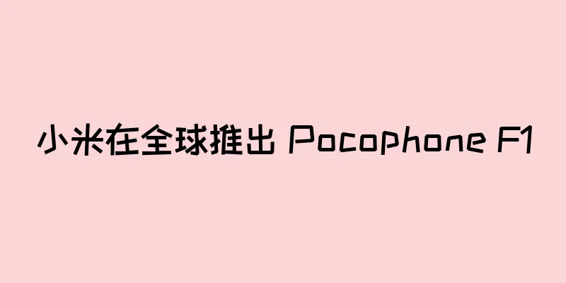 小米在全球推出 Pocophone F1
