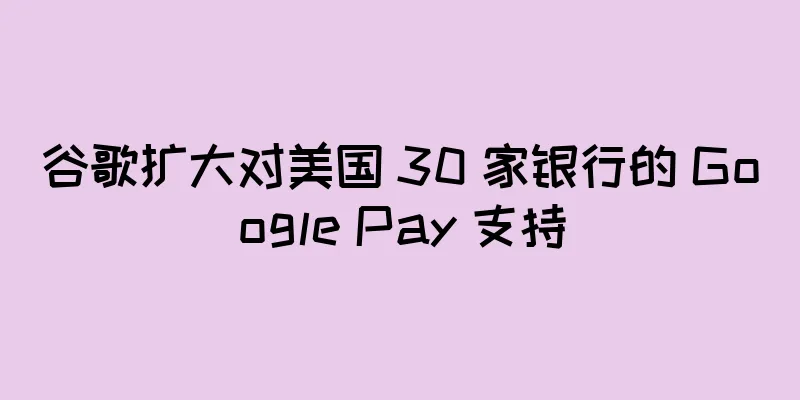 谷歌扩大对美国 30 家银行的 Google Pay 支持