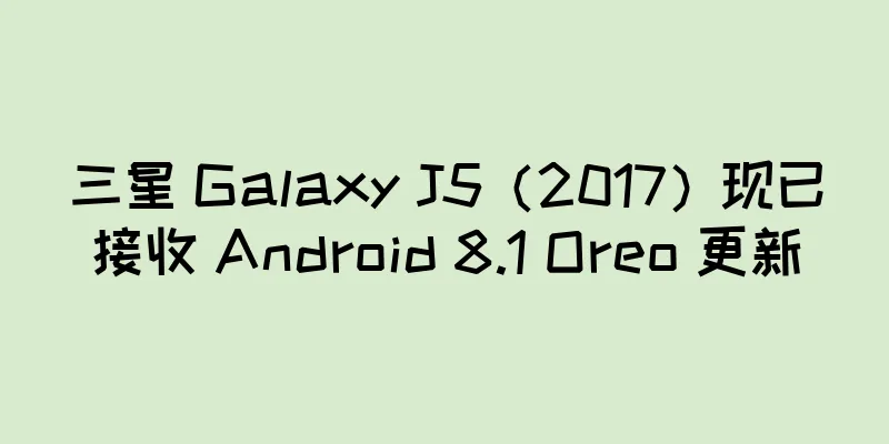 三星 Galaxy J5（2017）现已接收 Android 8.1 Oreo 更新