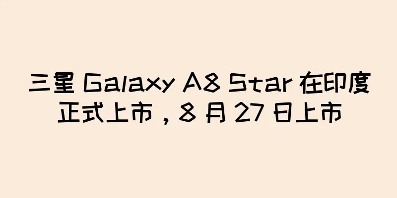 三星 Galaxy A8 Star 在印度正式上市，8 月 27 日上市