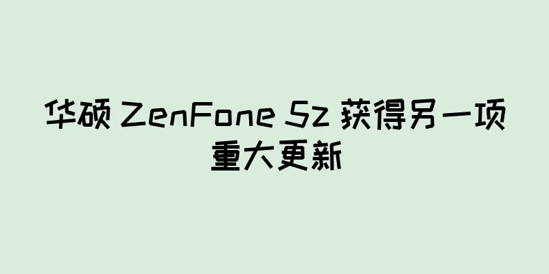 华硕 ZenFone 5z 获得另一项重大更新