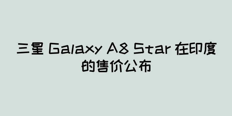 三星 Galaxy A8 Star 在印度的售价公布
