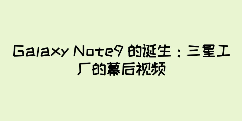 Galaxy Note9 的诞生：三星工厂的幕后视频