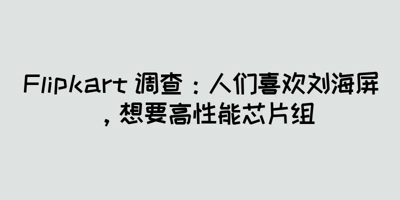 Flipkart 调查：人们喜欢刘海屏，想要高性能芯片组