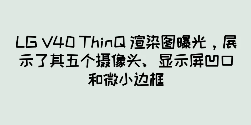 LG V40 ThinQ 渲染图曝光，展示了其五个摄像头、显示屏凹口和微小边框