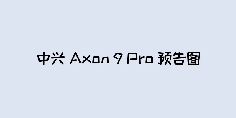 中兴 Axon 9 Pro 预告图