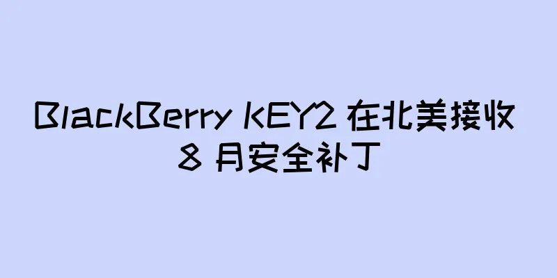 BlackBerry KEY2 在北美接收 8 月安全补丁