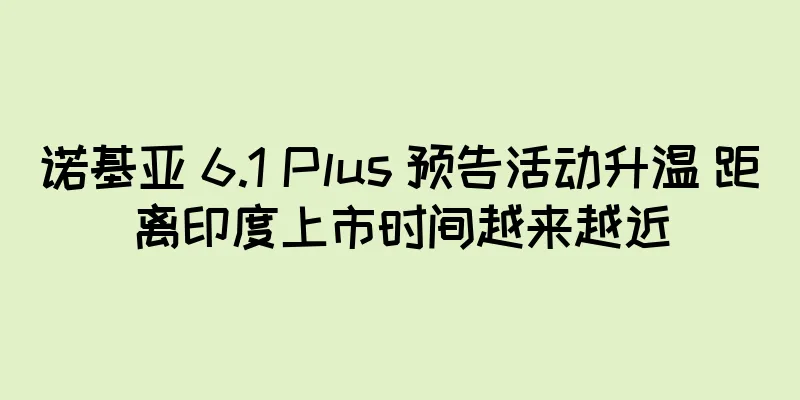 诺基亚 6.1 Plus 预告活动升温 距离印度上市时间越来越近