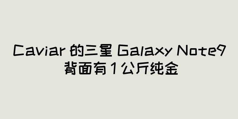 Caviar 的三星 Galaxy Note9 背面有 1 公斤纯金