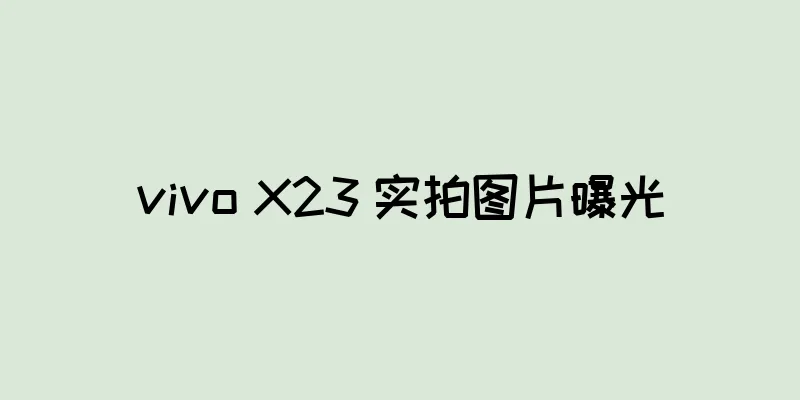 vivo X23 实拍图片曝光