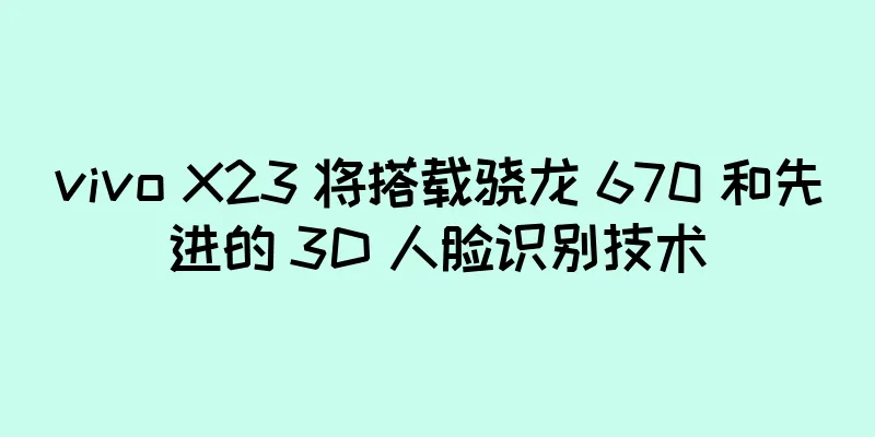 vivo X23 将搭载骁龙 670 和先进的 3D 人脸识别技术
