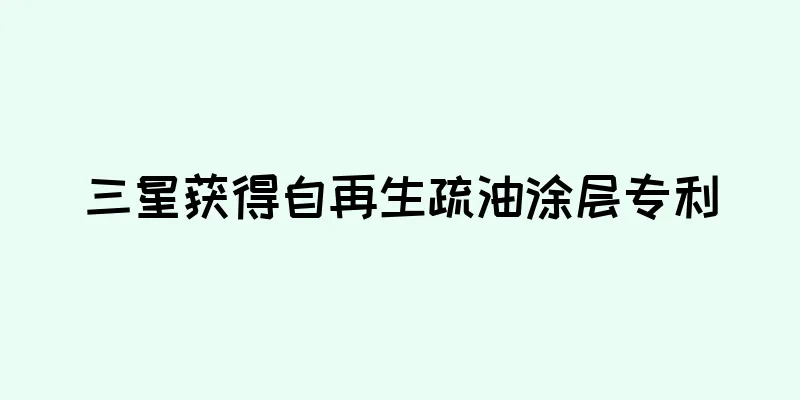 三星获得自再生疏油涂层专利