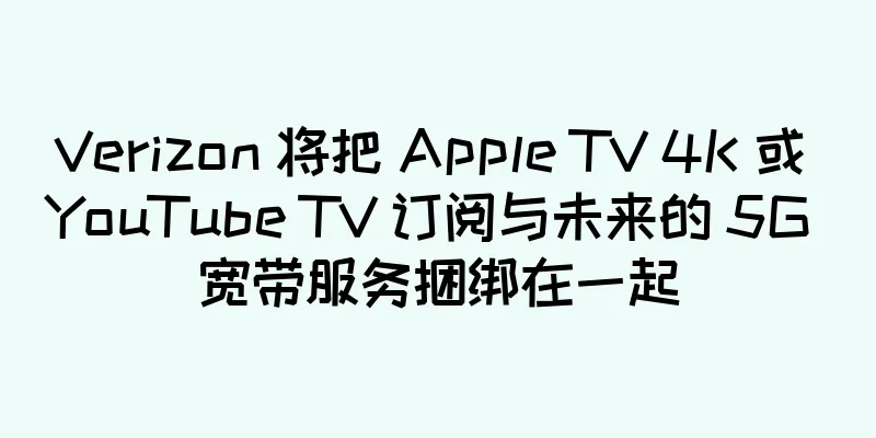 Verizon 将把 Apple TV 4K 或 YouTube TV 订阅与未来的 5G 宽带服务捆绑在一起