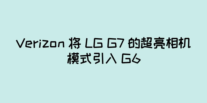 Verizon 将 LG G7 的超亮相机模式引入 G6