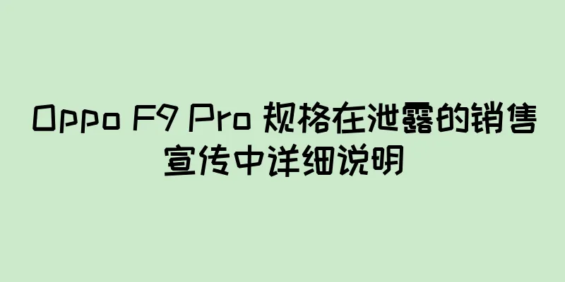 Oppo F9 Pro 规格在泄露的销售宣传中详细说明