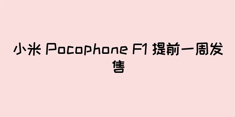 小米 Pocophone F1 提前一周发售