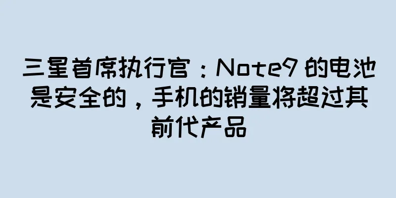 三星首席执行官：Note9 的电池是安全的，手机的销量将超过其前代产品