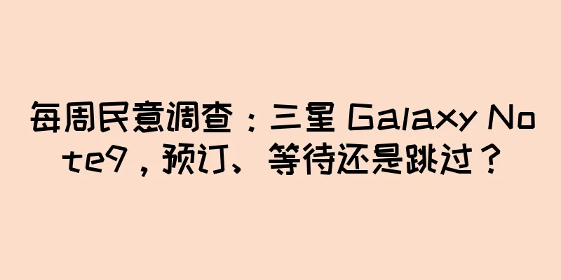 每周民意调查：三星 Galaxy Note9，预订、等待还是跳过？