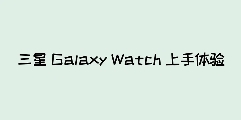 三星 Galaxy Watch 上手体验