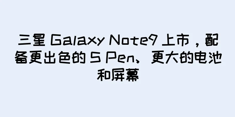 三星 Galaxy Note9 上市，配备更出色的 S Pen、更大的电池和屏幕