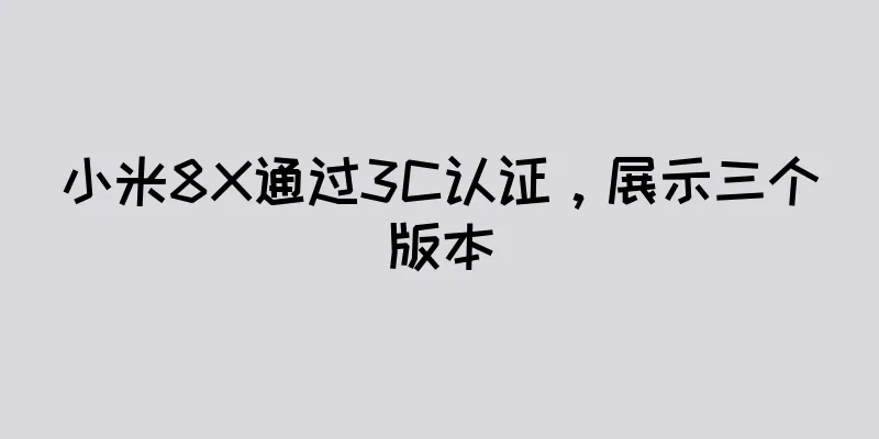 小米8X通过3C认证，展示三个版本