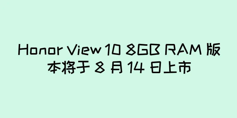 Honor View 10 8GB RAM 版本将于 8 月 14 日上市