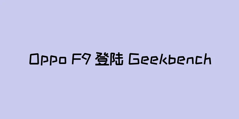 Oppo F9 登陆 Geekbench