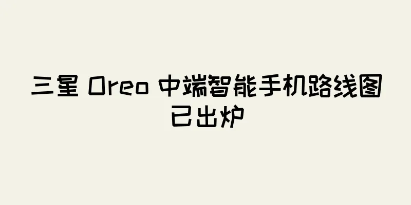 三星 Oreo 中端智能手机路线图已出炉
