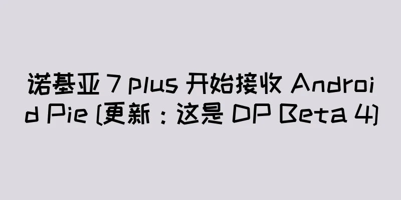 诺基亚 7 plus 开始接收 Android Pie [更新：这是 DP Beta 4]