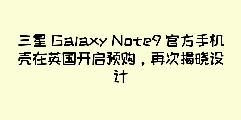 三星 Galaxy Note9 官方手机壳在英国开启预购，再次揭晓设计