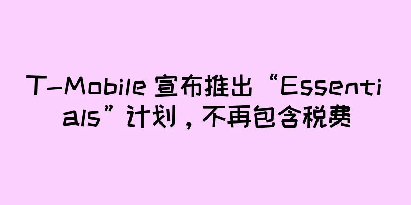T-Mobile 宣布推出“Essentials”计划，不再包含税费