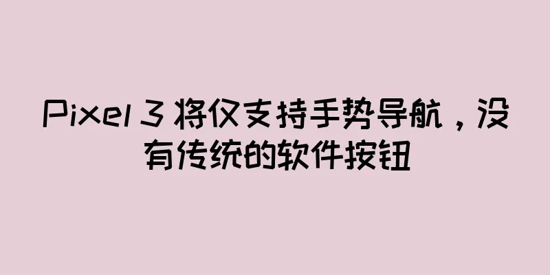 Pixel 3 将仅支持手势导航，没有传统的软件按钮