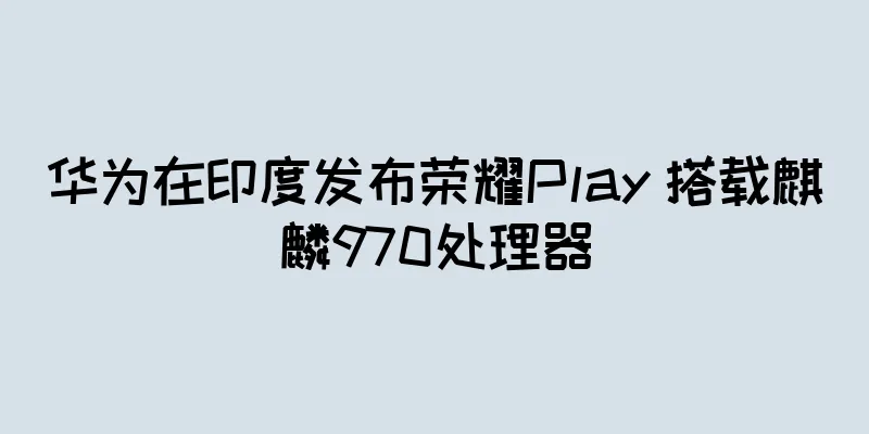 华为在印度发布荣耀Play 搭载麒麟970处理器