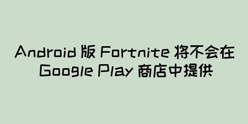 Android 版 Fortnite 将不会在 Google Play 商店中提供