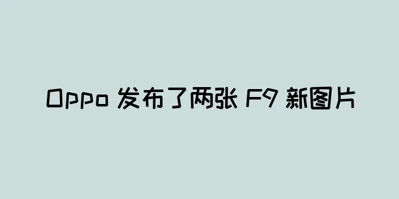 Oppo 发布了两张 F9 新图片