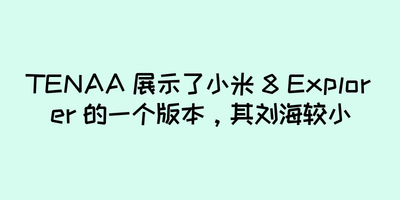 TENAA 展示了小米 8 Explorer 的一个版本，其刘海较小