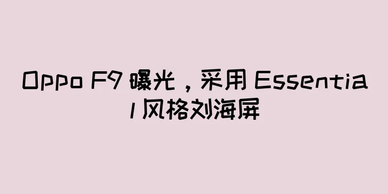 Oppo F9 曝光，采用 Essential 风格刘海屏