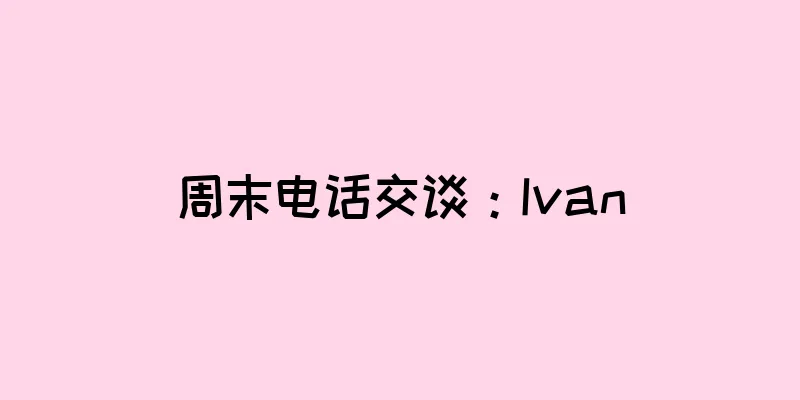 周末电话交谈：Ivan