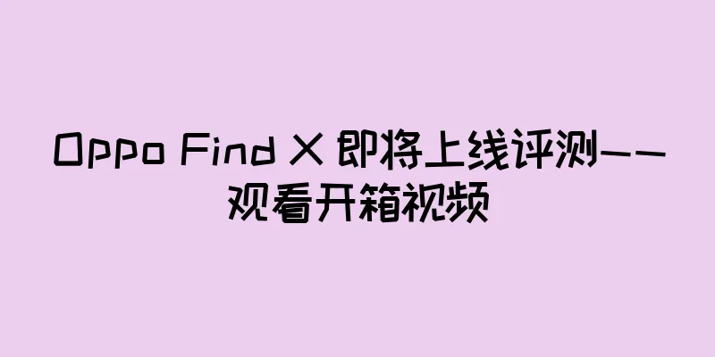 Oppo Find X 即将上线评测——观看开箱视频