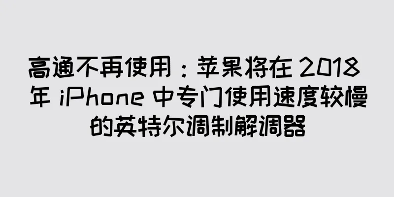 高通不再使用：苹果将在 2018 年 iPhone 中专门使用速度较慢的英特尔调制解调器