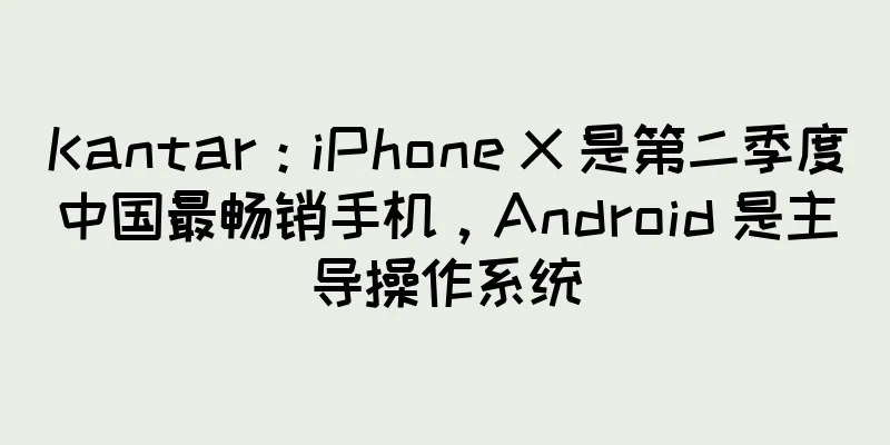 Kantar：iPhone X 是第二季度中国最畅销手机，Android 是主导操作系统