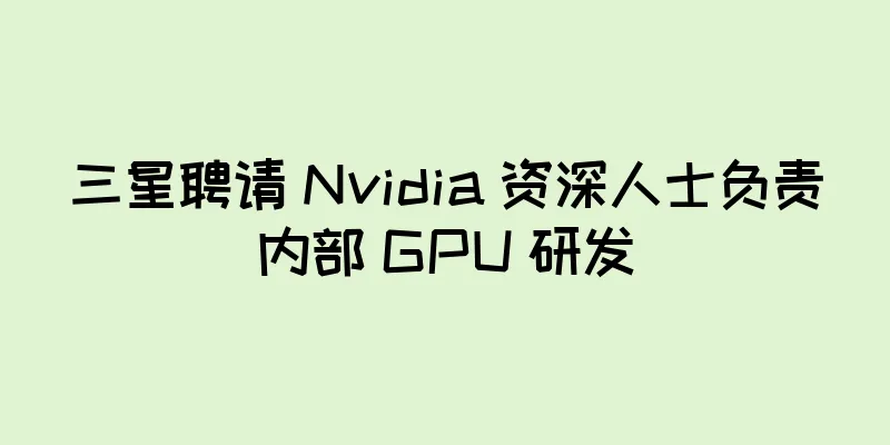 三星聘请 Nvidia 资深人士负责内部 GPU 研发