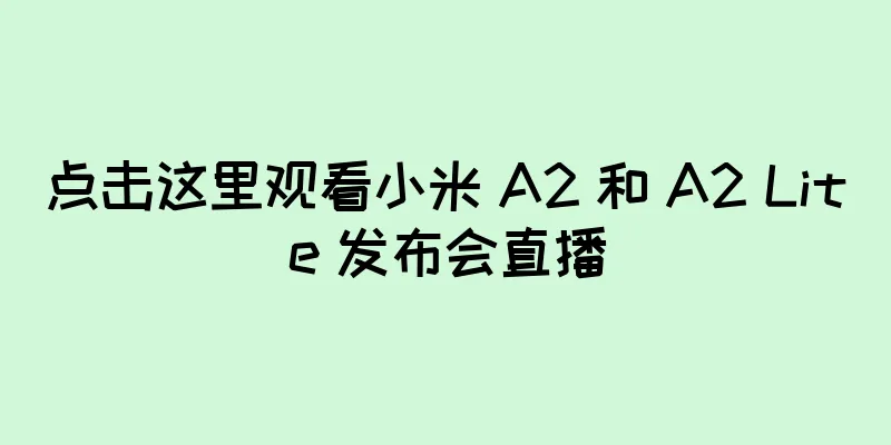 点击这里观看小米 A2 和 A2 Lite 发布会直播